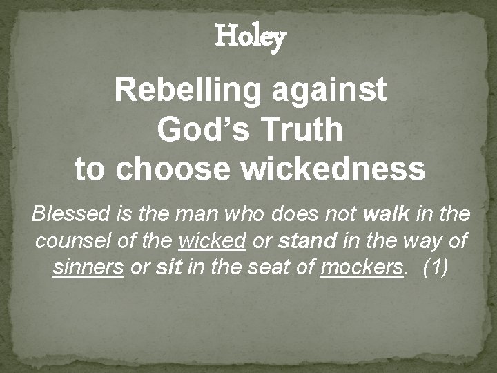 Holey Rebelling against God’s Truth to choose wickedness Blessed is the man who does