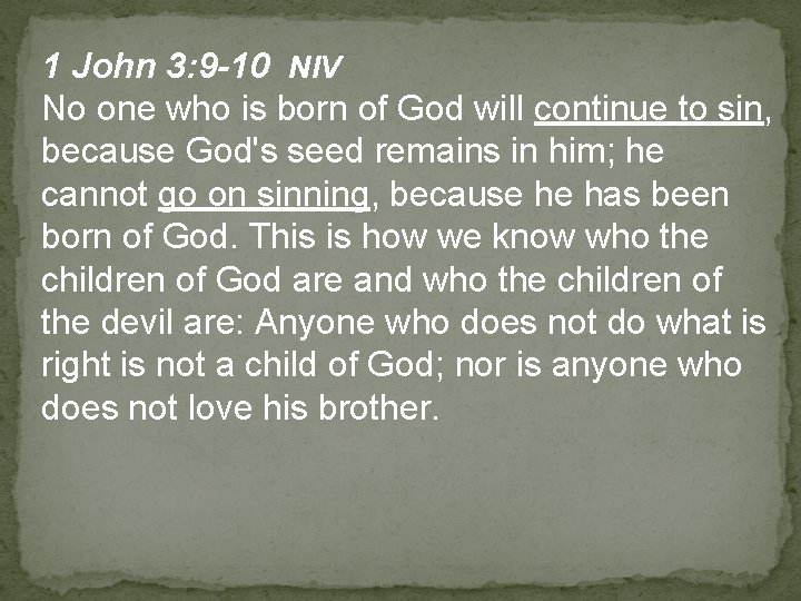 1 John 3: 9 -10 NIV No one who is born of God will