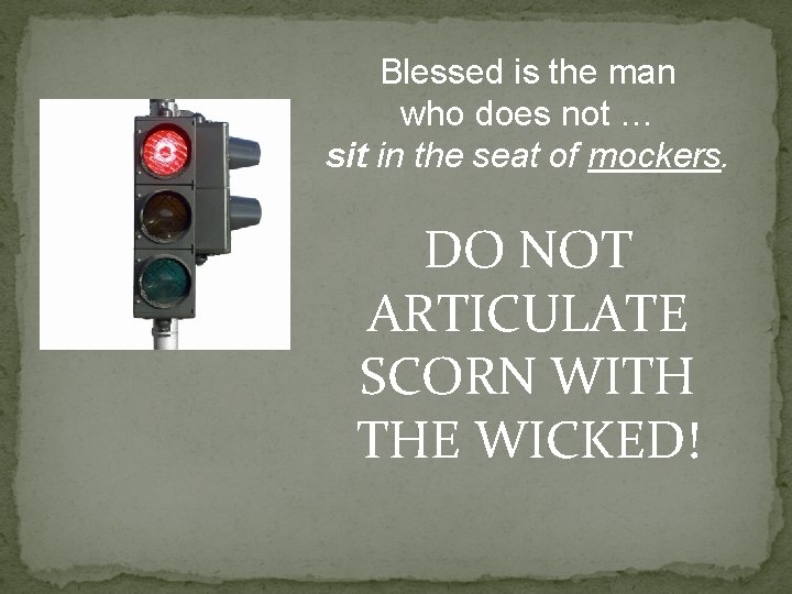 Blessed is the man who does not … sit in the seat of mockers.