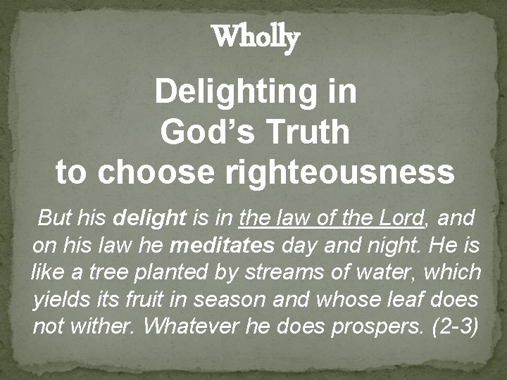 Wholly Delighting in God’s Truth to choose righteousness But his delight is in the