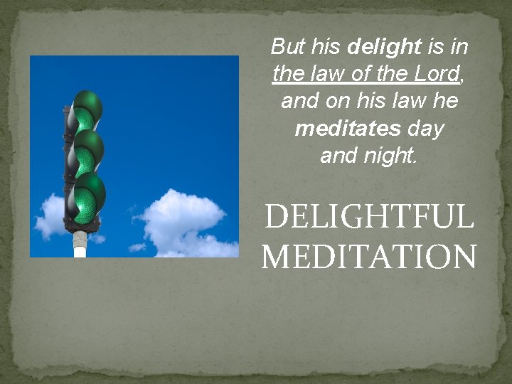 But his delight is in the law of the Lord, and on his law