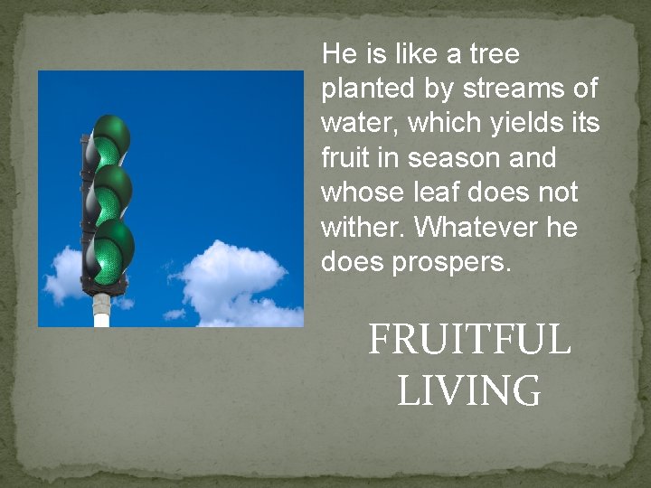 He is like a tree planted by streams of water, which yields its fruit