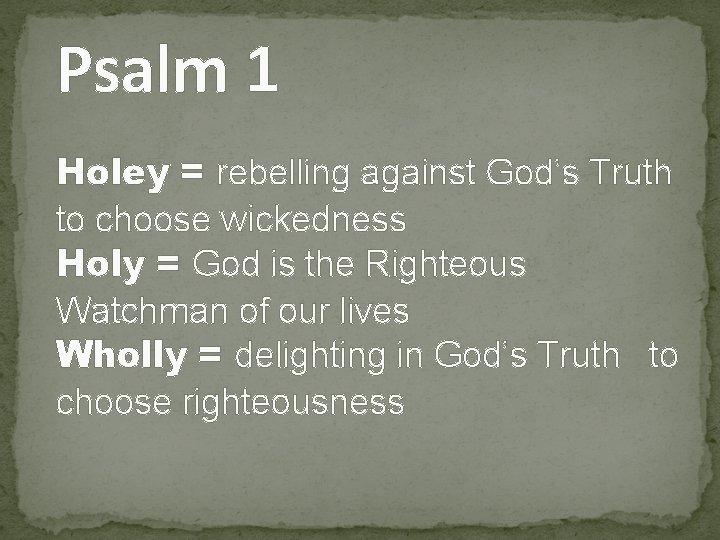Psalm 1 Holey = rebelling against God’s Truth to choose wickedness Holy = God