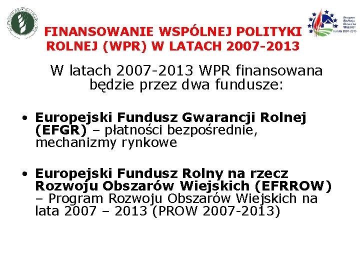 FINANSOWANIE WSPÓLNEJ POLITYKI ROLNEJ (WPR) W LATACH 2007 -2013 W latach 2007 -2013 WPR