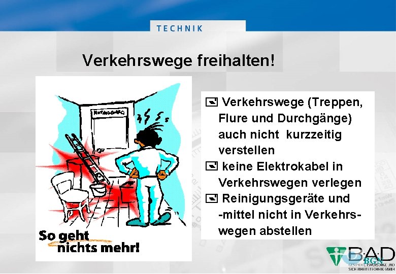 Verkehrswege freihalten! Verkehrswege (Treppen, Flure und Durchgänge) auch nicht kurzzeitig verstellen keine Elektrokabel in