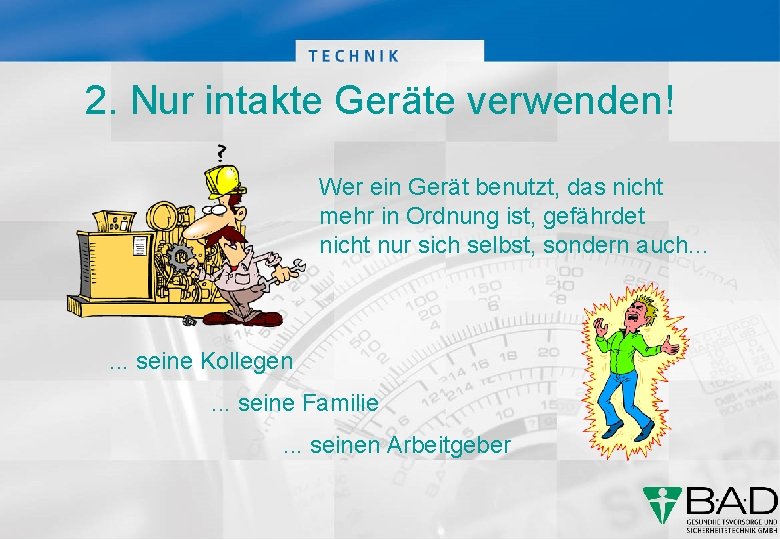 2. Nur intakte Geräte verwenden! Wer ein Gerät benutzt, das nicht mehr in Ordnung