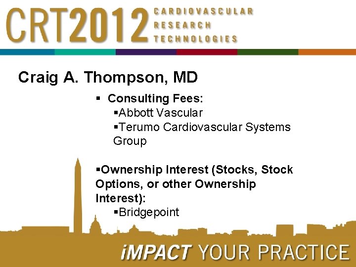 Craig A. Thompson, MD § Consulting Fees: §Abbott Vascular §Terumo Cardiovascular Systems Group §Ownership Craig A. Thompson, MD § Consulting Fees: §Abbott Vascular §Terumo Cardiovascular Systems Group §Ownership