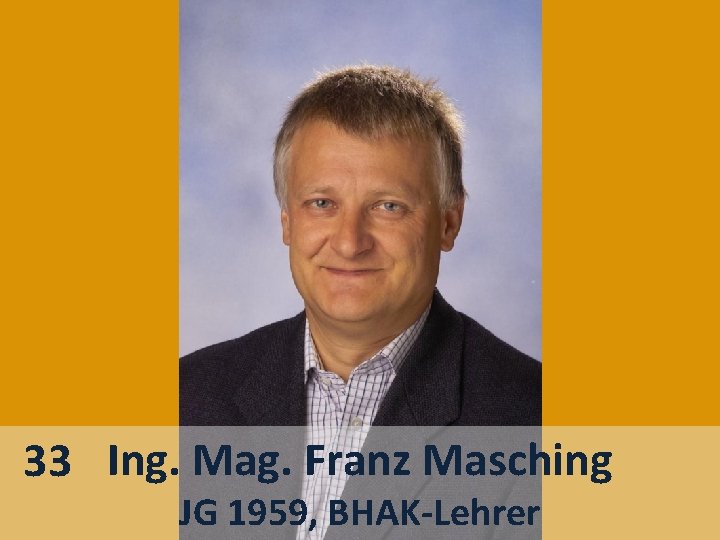 33 Ing. Mag. Franz Masching JG 1959, BHAK-Lehrer 