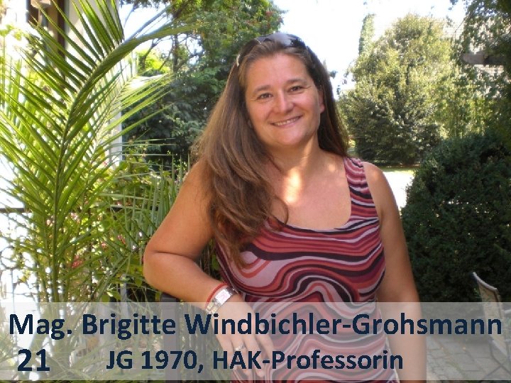 Mag. Brigitte Windbichler-Grohsmann 21 JG 1970, HAK-Professorin 