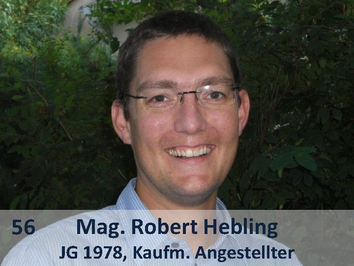 56 Mag. Robert Hebling JG 1978, Kaufm. Angestellter 