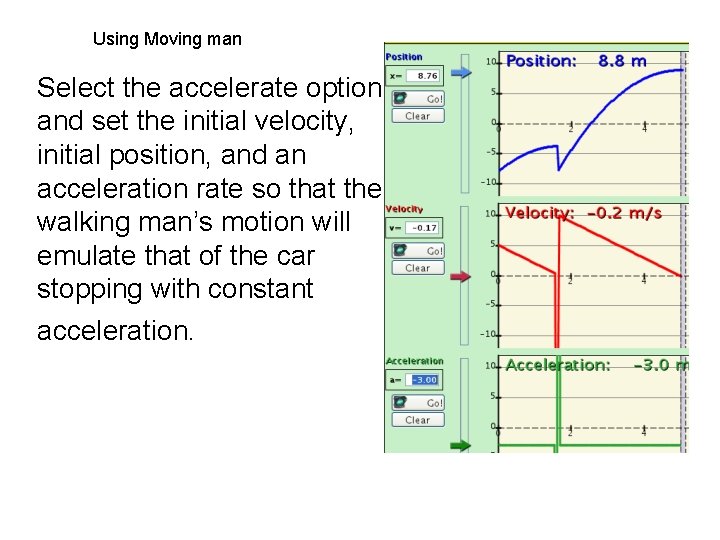 Using Moving man Select the accelerate option and set the initial velocity, initial position,