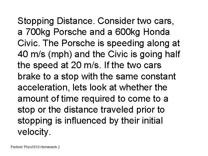 Stopping Distance. Consider two cars, a 700 kg Porsche and a 600 kg Honda