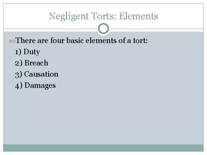 Negligent Torts: Elements There are four basic elements of a tort: 1) Duty 2)