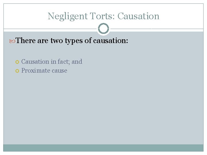 Negligent Torts: Causation There are two types of causation: Causation in fact; and Proximate