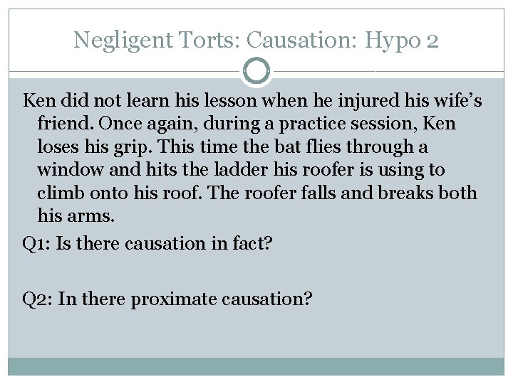 Negligent Torts: Causation: Hypo 2 Ken did not learn his lesson when he injured