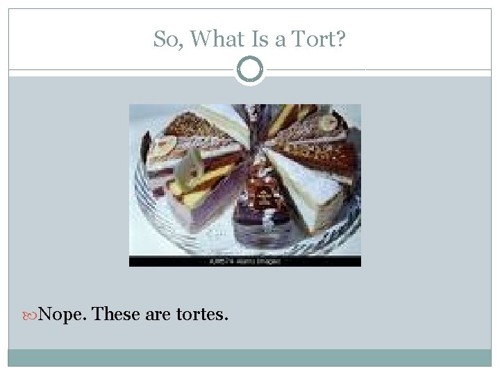 So, What Is a Tort? Nope. These are tortes. 