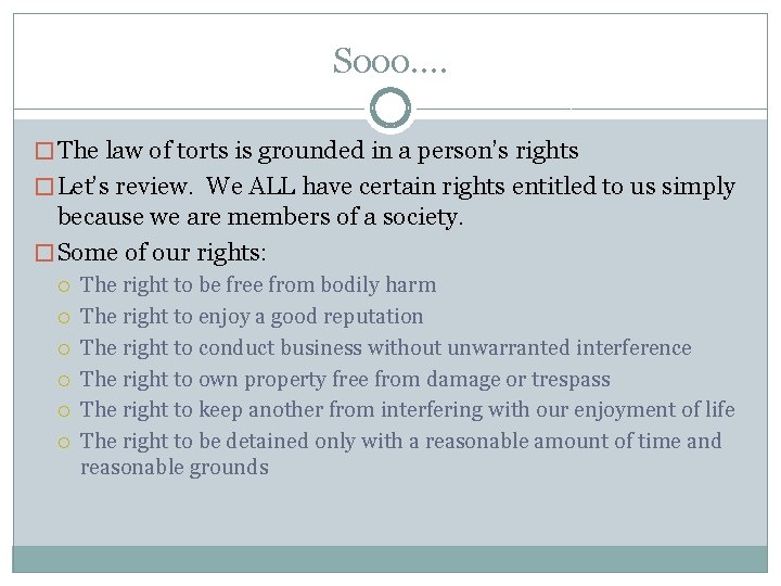 Sooo…. � The law of torts is grounded in a person’s rights � Let’s