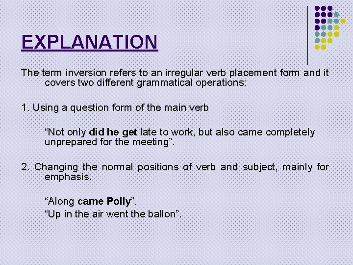 EXPLANATION The term inversion refers to an irregular verb placement form and it covers