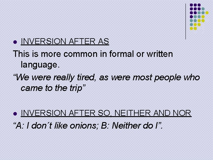 l INVERSION AFTER AS This is more common in formal or written language. “We
