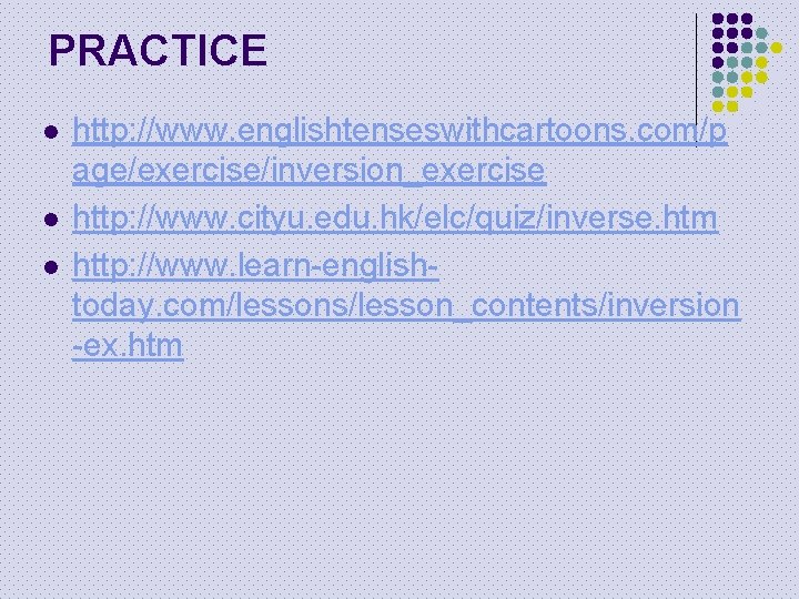 PRACTICE l l l http: //www. englishtenseswithcartoons. com/p age/exercise/inversion_exercise http: //www. cityu. edu. hk/elc/quiz/inverse.