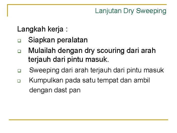 Lanjutan Dry Sweeping Langkah kerja : q Siapkan peralatan q Mulailah dengan dry scouring