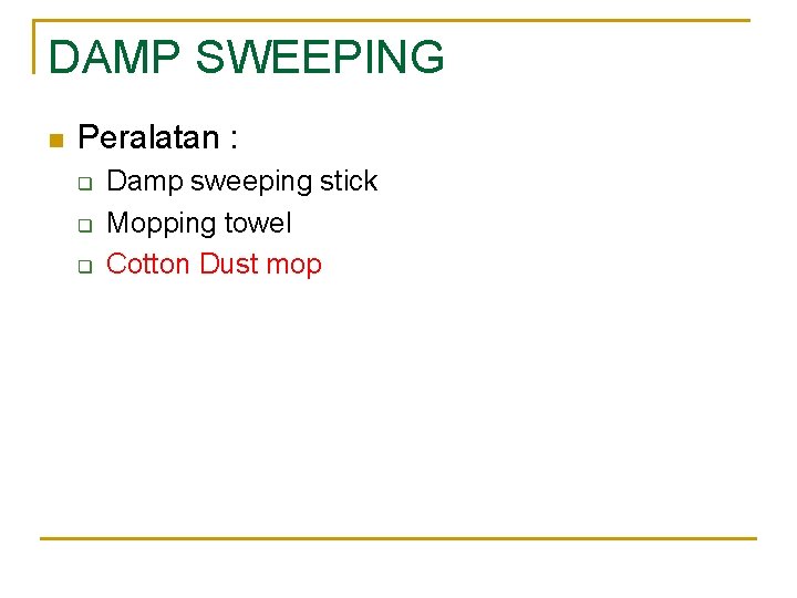 DAMP SWEEPING n Peralatan : q q q Damp sweeping stick Mopping towel Cotton