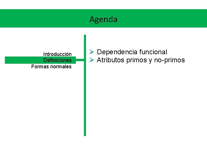 Agenda Introducción Definiciones Formas normales Ø Dependencia funcional Ø Atributos primos y no-primos 