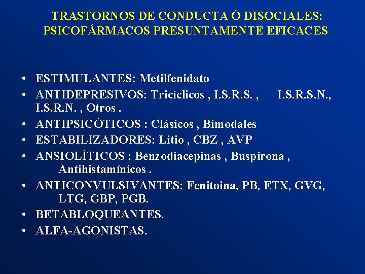  TRASTORNOS DE CONDUCTA Ó DISOCIALES: PSICOFÁRMACOS PRESUNTAMENTE EFICACES • ESTIMULANTES: Metilfenidato • ANTIDEPRESIVOS: