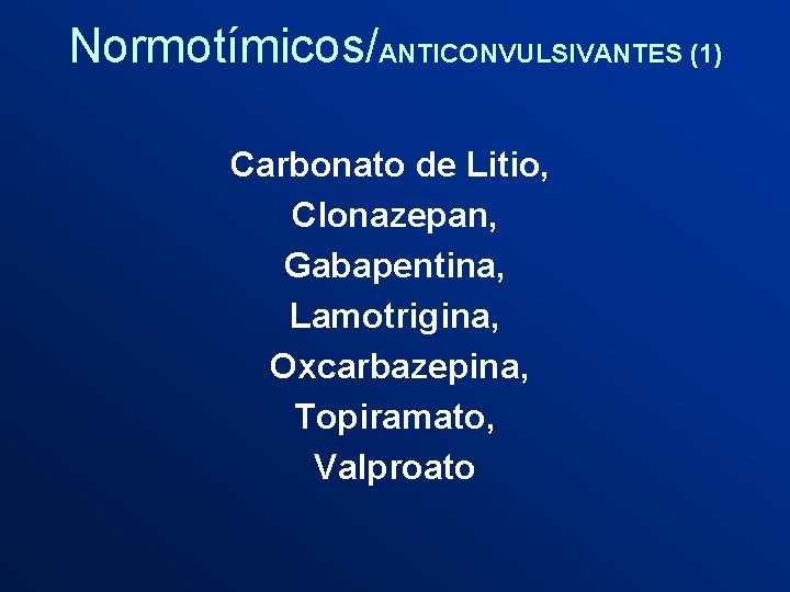 Normotímicos/ANTICONVULSIVANTES (1) Carbonato de Litio, Clonazepan, Gabapentina, Lamotrigina, Oxcarbazepina, Topiramato, Valproato 