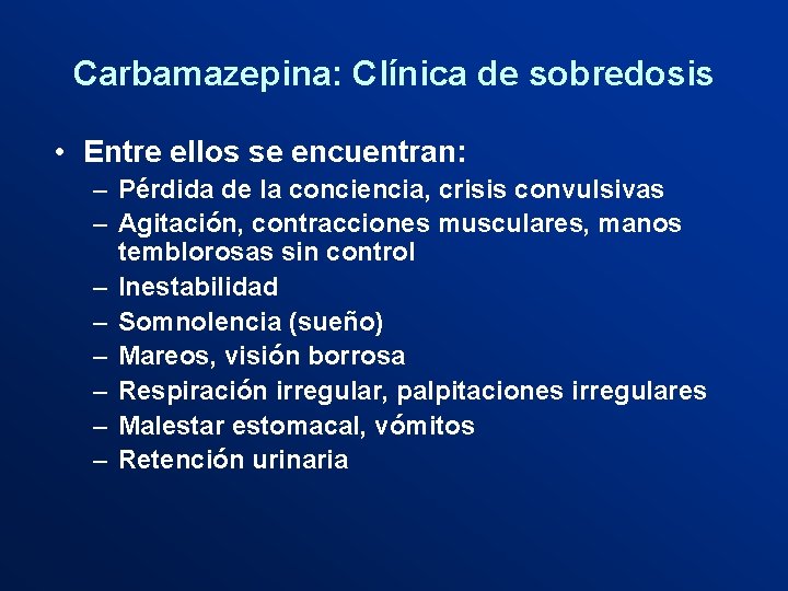 Carbamazepina: Clínica de sobredosis • Entre ellos se encuentran: – Pérdida de la conciencia,