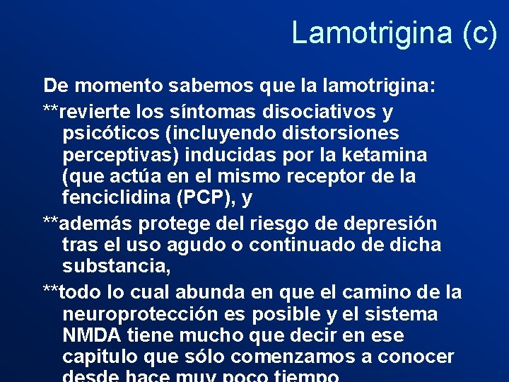 Lamotrigina (c) De momento sabemos que la lamotrigina: **revierte los síntomas disociativos y psicóticos