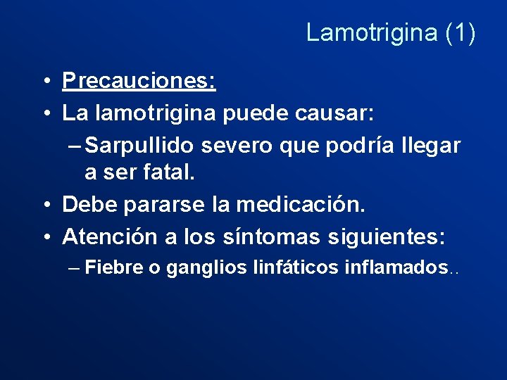 Lamotrigina (1) • Precauciones: • La lamotrigina puede causar: – Sarpullido severo que podría