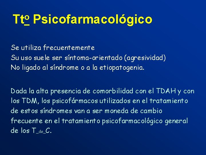 Tto Psicofarmacológico Se utiliza frecuentemente Su uso suele ser síntoma-orientado (agresividad) No ligado al