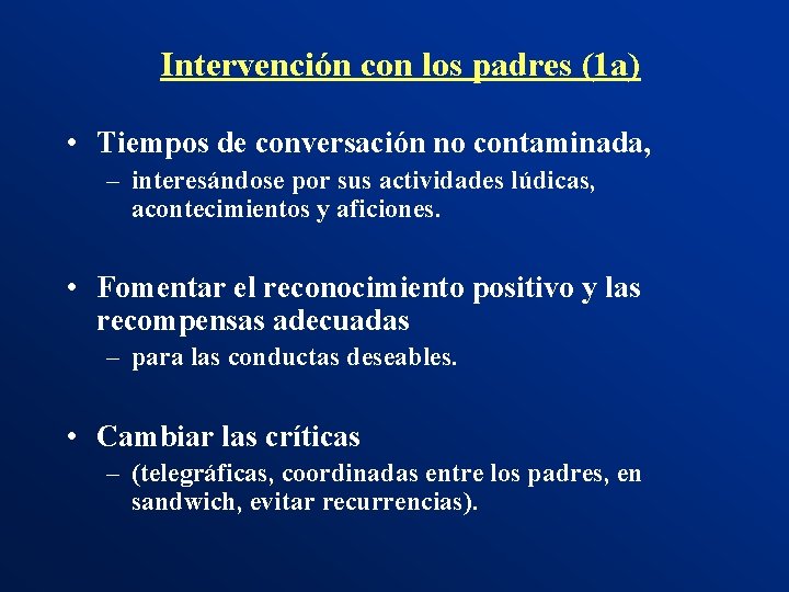 Intervención con los padres (1 a) • Tiempos de conversación no contaminada, – interesándose