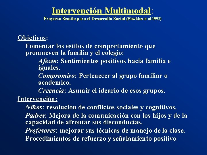 Intervención Multimodal: Proyecto Seattle para el Desarrollo Social (Hawkins et al 1992) Objetivos: Fomentar