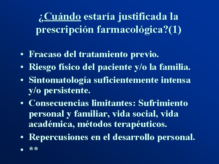 ¿Cuándo estaría justificada la prescripción farmacológica? (1) • Fracaso del tratamiento previo. • Riesgo