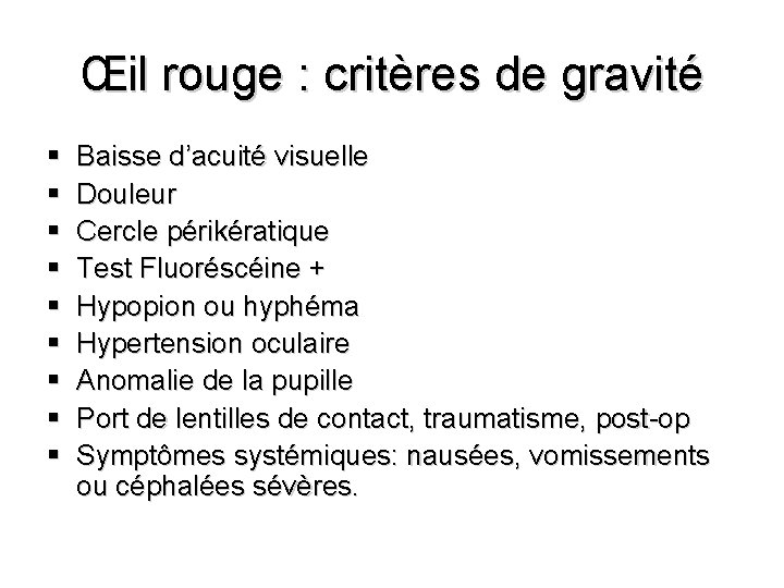 Œil rouge : critères de gravité Baisse d’acuité visuelle Douleur Cercle périkératique Test Fluoréscéine