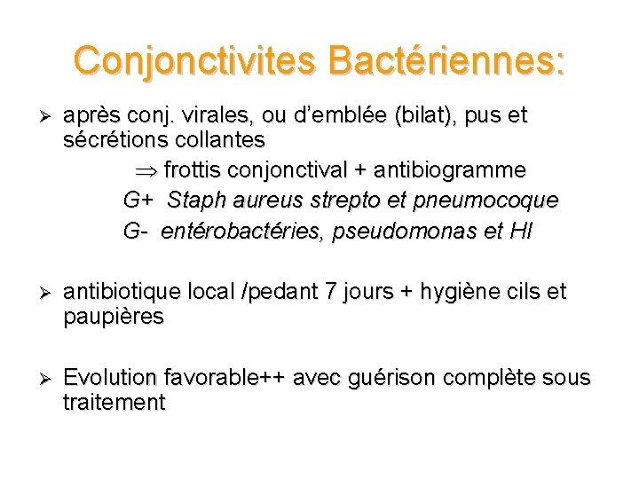Conjonctivites Bactériennes: Ø après conj. virales, ou d’emblée (bilat), pus et sécrétions collantes frottis