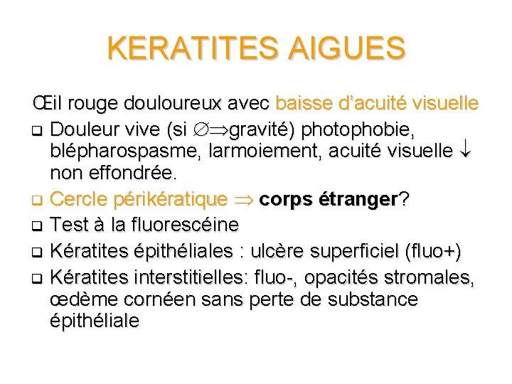 KERATITES AIGUES Œil rouge douloureux avec baisse d’acuité visuelle q Douleur vive (si gravité)