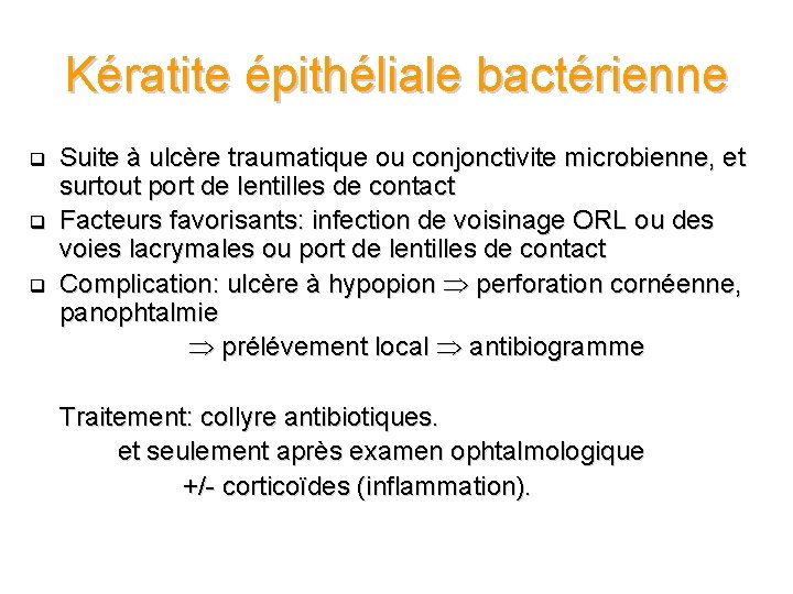 Kératite épithéliale bactérienne Suite à ulcère traumatique ou conjonctivite microbienne, et surtout port de