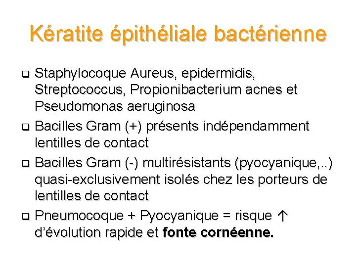 Kératite épithéliale bactérienne Staphylocoque Aureus, epidermidis, Streptococcus, Propionibacterium acnes et Pseudomonas aeruginosa q Bacilles