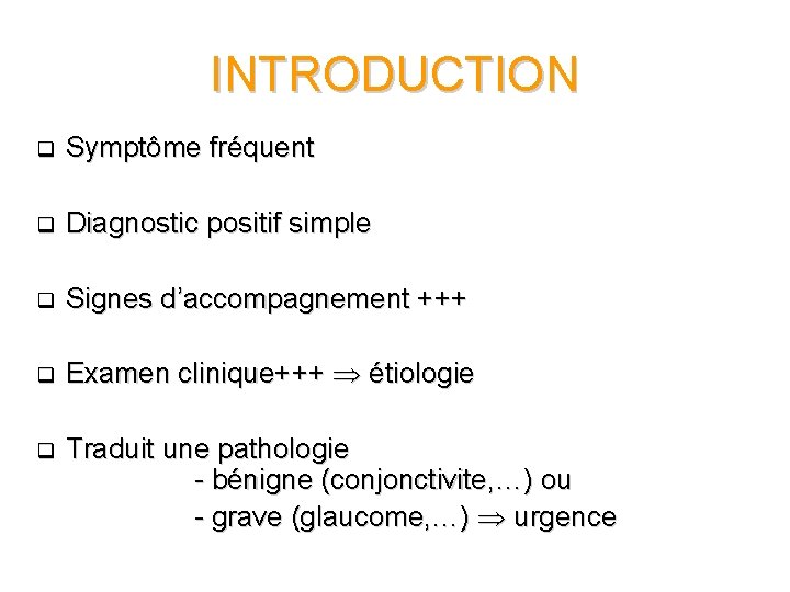 INTRODUCTION q Symptôme fréquent q Diagnostic positif simple q Signes d’accompagnement +++ q Examen