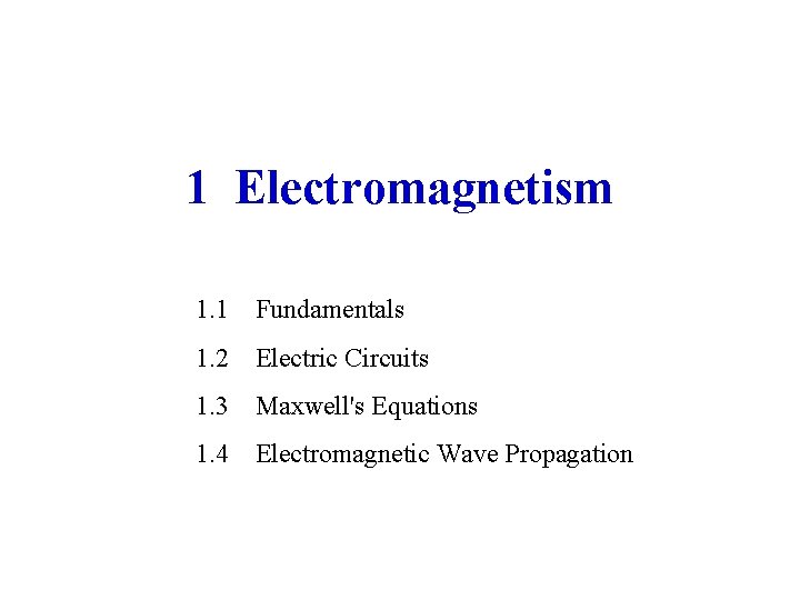 1 Electromagnetism 1. 1 Fundamentals 1. 2 Electric Circuits 1. 3 Maxwell's Equations 1.