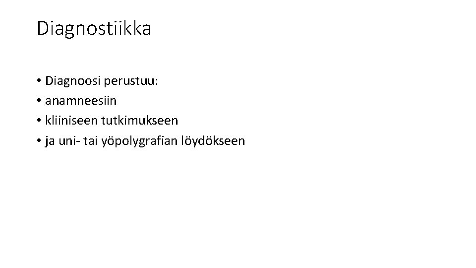 Diagnostiikka • Diagnoosi perustuu: • anamneesiin • kliiniseen tutkimukseen • ja uni- tai yöpolygrafian