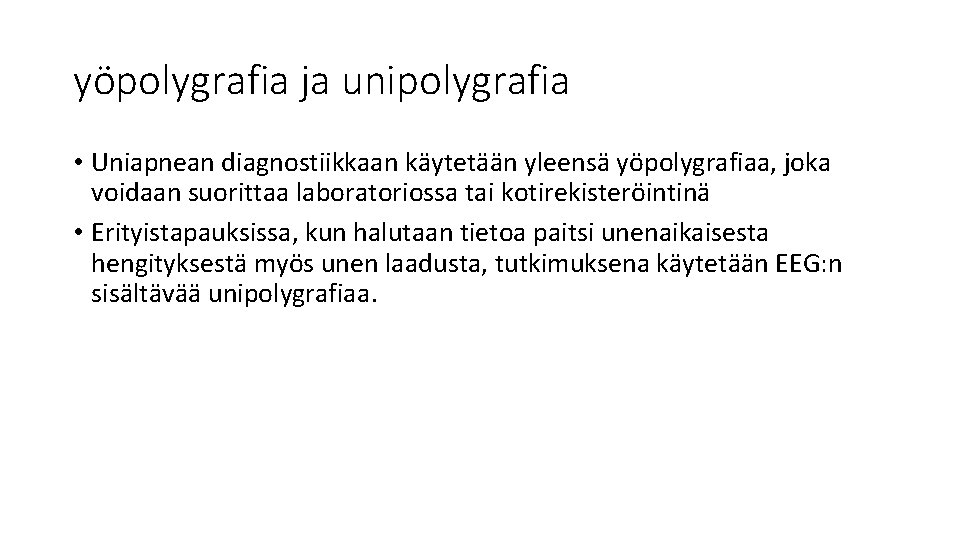 yöpolygrafia ja unipolygrafia • Uniapnean diagnostiikkaan käytetään yleensä yöpolygrafiaa, joka voidaan suorittaa laboratoriossa tai