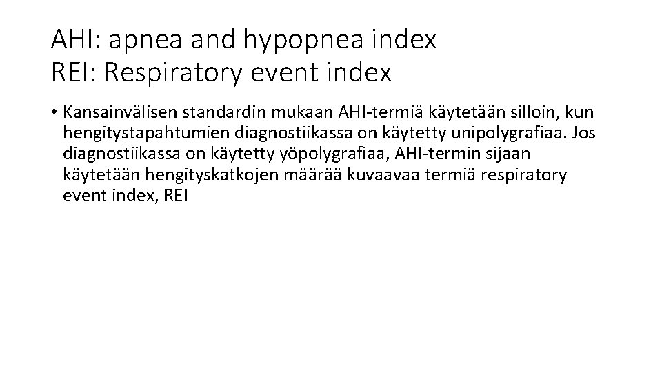 AHI: apnea and hypopnea index REI: Respiratory event index • Kansainvälisen standardin mukaan AHI-termiä