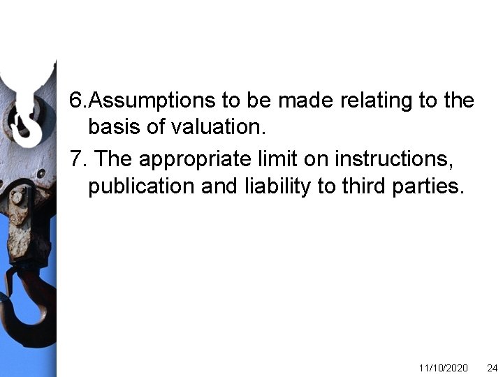 6. Assumptions to be made relating to the basis of valuation. 7. The appropriate