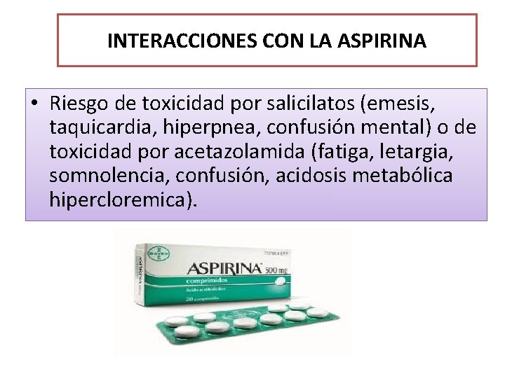 INTERACCIONES CON LA ASPIRINA • Riesgo de toxicidad por salicilatos (emesis, taquicardia, hiperpnea, confusión