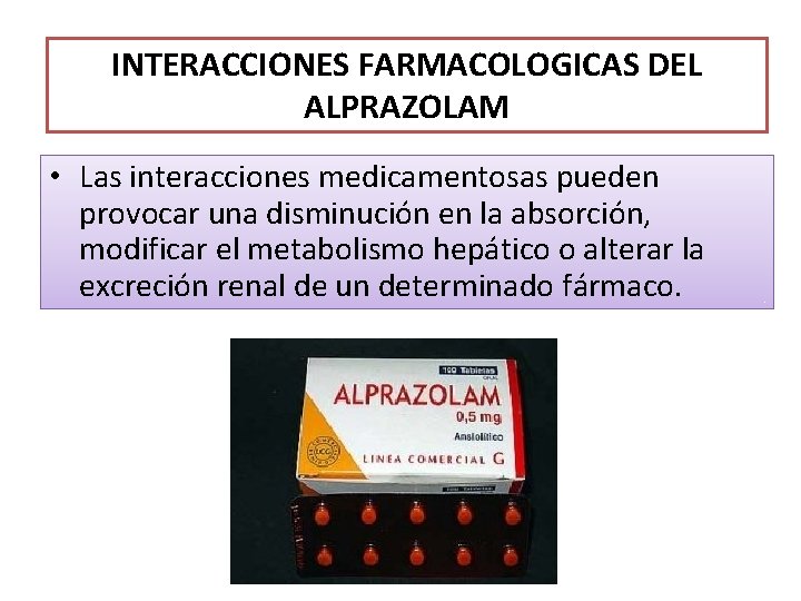 INTERACCIONES FARMACOLOGICAS DEL ALPRAZOLAM • Las interacciones medicamentosas pueden provocar una disminución en la