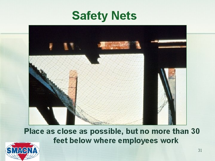 Safety Nets Place as close as possible, but no more than 30 feet below